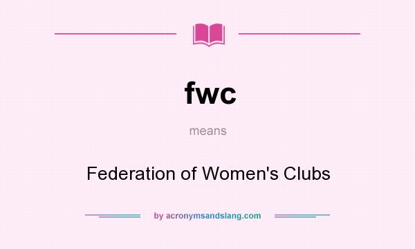 What does fwc mean? It stands for Federation of Women`s Clubs