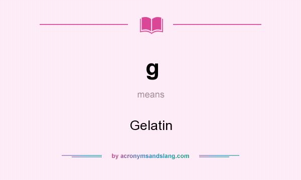 What does g mean? It stands for Gelatin