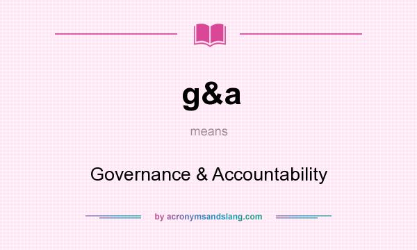 What does g&a mean? It stands for Governance & Accountability
