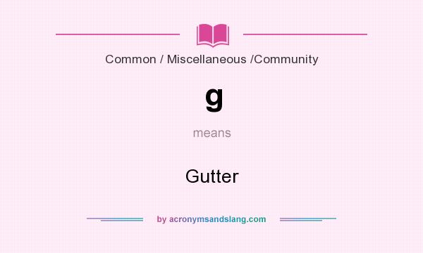 What does g mean? It stands for Gutter