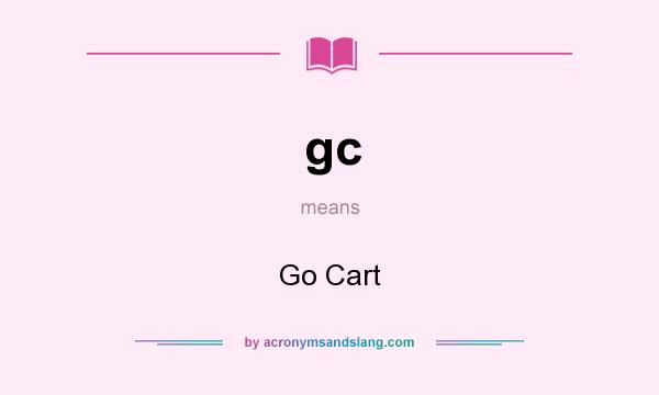 What does gc mean? It stands for Go Cart