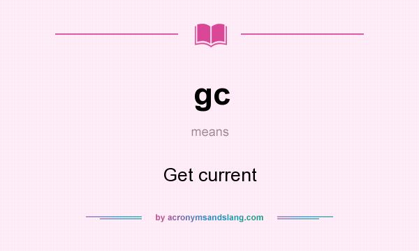What does gc mean? It stands for Get current