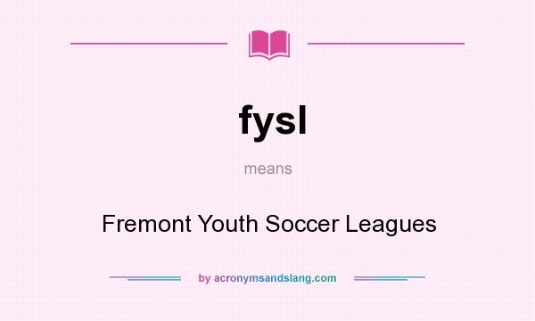 What does fysl mean? It stands for Fremont Youth Soccer Leagues