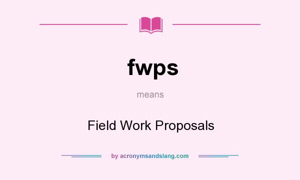 What does fwps mean? It stands for Field Work Proposals