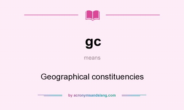 What does gc mean? It stands for Geographical constituencies