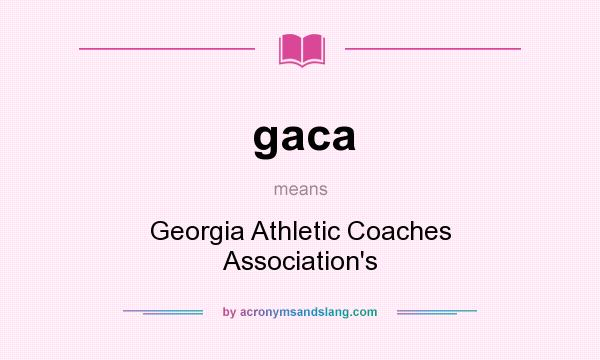 What does gaca mean? It stands for Georgia Athletic Coaches Association`s