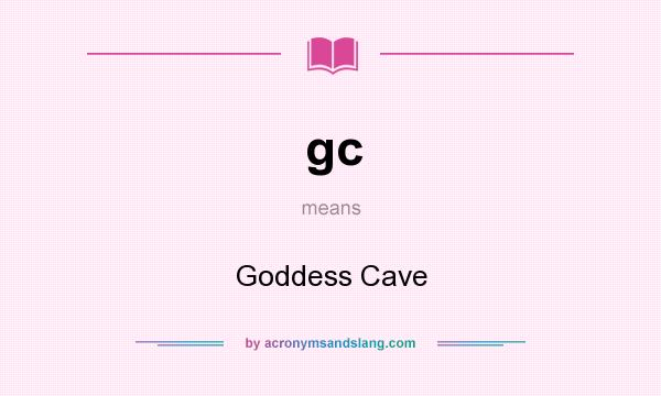 What does gc mean? It stands for Goddess Cave