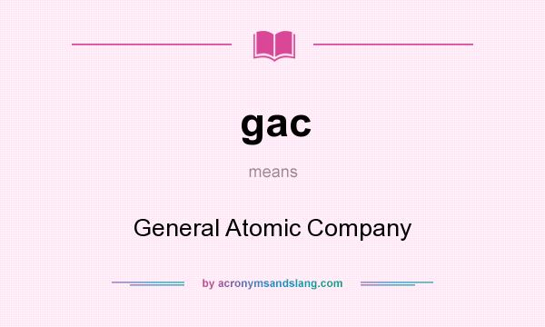 What does gac mean? It stands for General Atomic Company