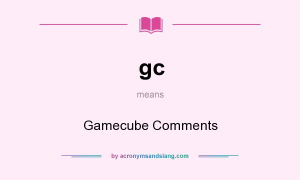 What does gc mean? It stands for Gamecube Comments