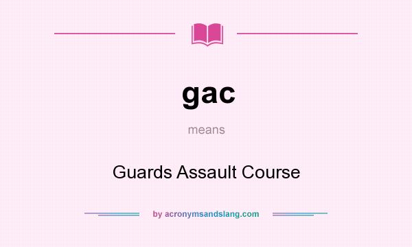 What does gac mean? It stands for Guards Assault Course