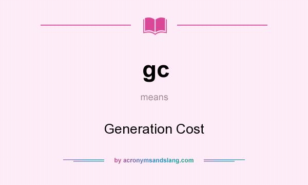 What does gc mean? It stands for Generation Cost