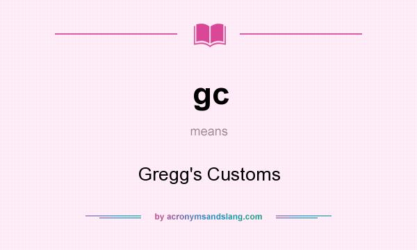 What does gc mean? It stands for Gregg`s Customs