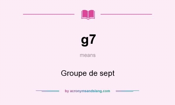 What does g7 mean? It stands for Groupe de sept