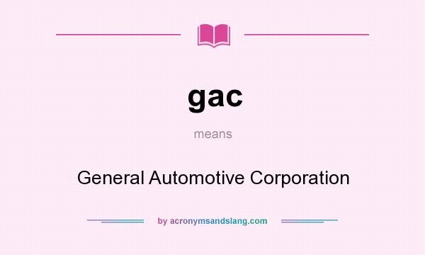 What does gac mean? It stands for General Automotive Corporation