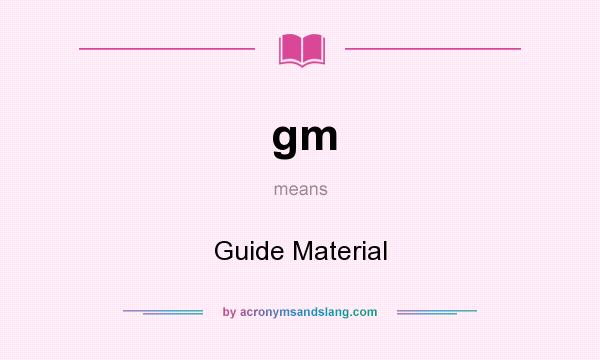 What does gm mean? It stands for Guide Material