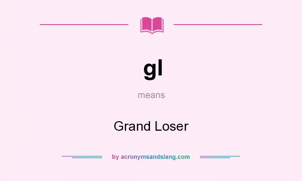 What does gl mean? It stands for Grand Loser