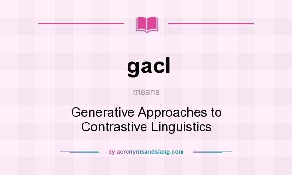 What does gacl mean? It stands for Generative Approaches to Contrastive Linguistics