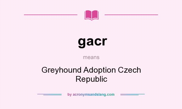 What does gacr mean? It stands for Greyhound Adoption Czech Republic