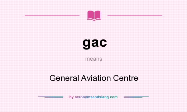 What does gac mean? It stands for General Aviation Centre