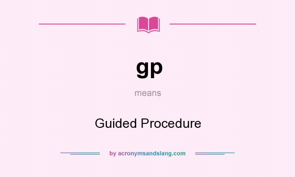 What does gp mean? It stands for Guided Procedure