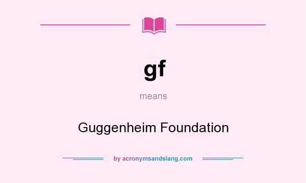 What does gf mean? It stands for Guggenheim Foundation