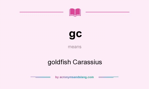What does gc mean? It stands for goldfish Carassius