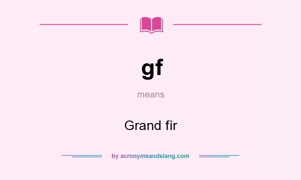 What does gf mean? It stands for Grand fir