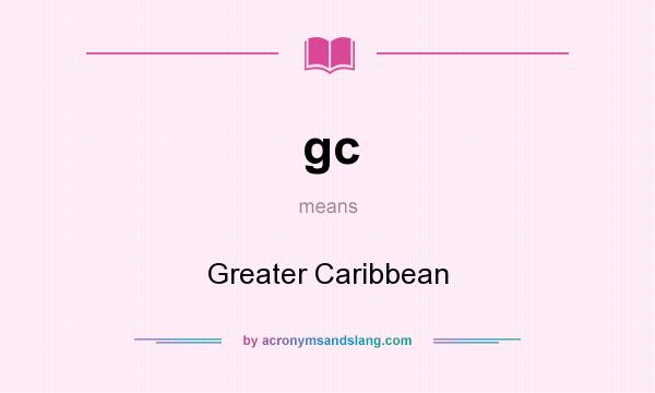 What does gc mean? It stands for Greater Caribbean