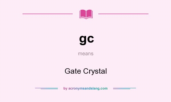 What does gc mean? It stands for Gate Crystal