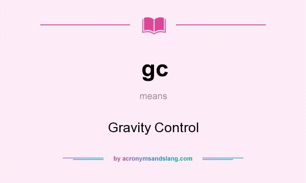 What does gc mean? It stands for Gravity Control
