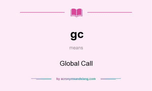 What does gc mean? It stands for Global Call