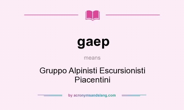 What does gaep mean? It stands for Gruppo Alpinisti Escursionisti Piacentini