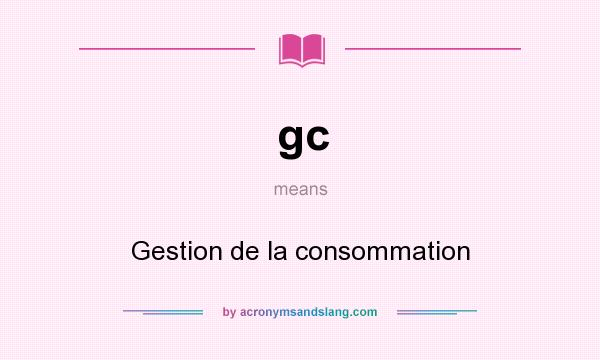What does gc mean? It stands for Gestion de la consommation
