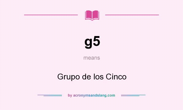 What does g5 mean? It stands for Grupo de los Cinco