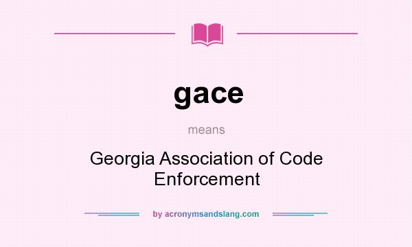 What does gace mean? It stands for Georgia Association of Code Enforcement