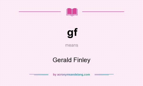 What does gf mean? It stands for Gerald Finley