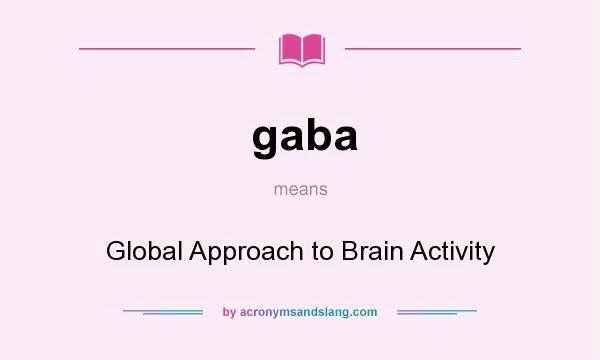 What does gaba mean? It stands for Global Approach to Brain Activity
