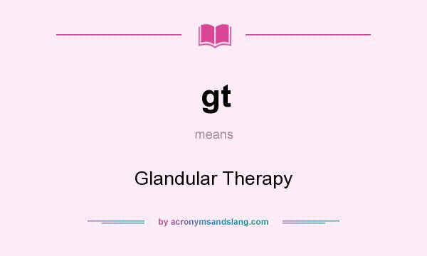 What does gt mean? It stands for Glandular Therapy