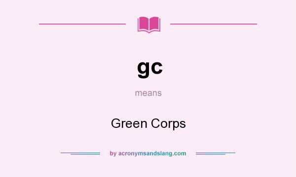 What does gc mean? It stands for Green Corps