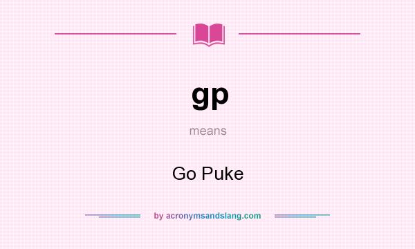 What does gp mean? It stands for Go Puke