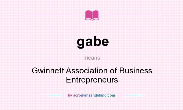 What does gabe mean? It stands for Gwinnett Association of Business Entrepreneurs