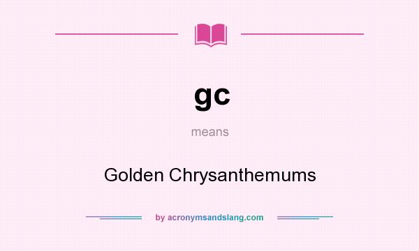 What does gc mean? It stands for Golden Chrysanthemums