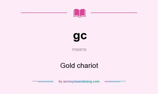 What does gc mean? It stands for Gold chariot