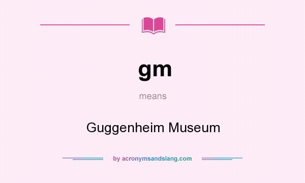 What does gm mean? It stands for Guggenheim Museum