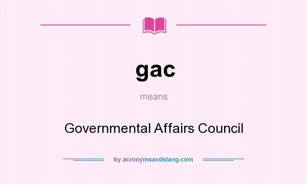 What does gac mean? It stands for Governmental Affairs Council
