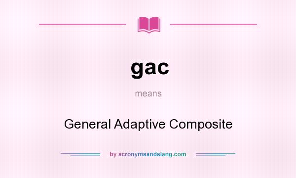 What does gac mean? It stands for General Adaptive Composite