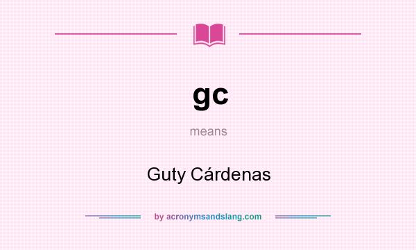 What does gc mean? It stands for Guty Cárdenas