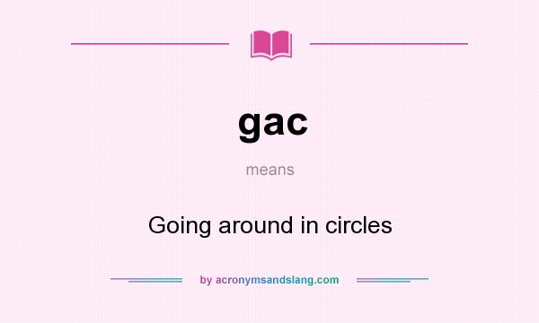 What does gac mean? It stands for Going around in circles