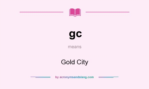 What does gc mean? It stands for Gold City