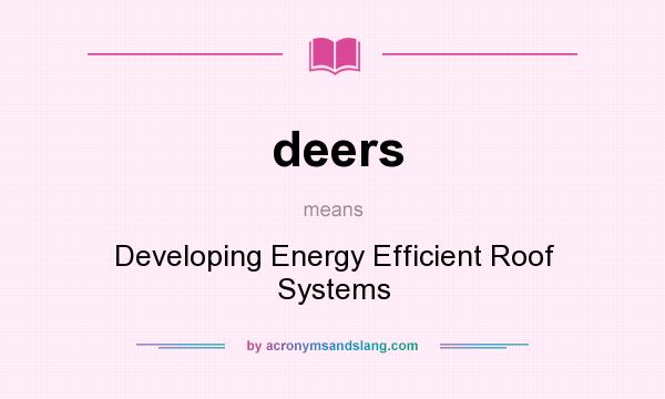 What does deers mean? It stands for Developing Energy Efficient Roof Systems